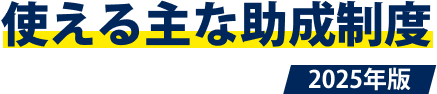 ”使える主な助成制度（2025年版）